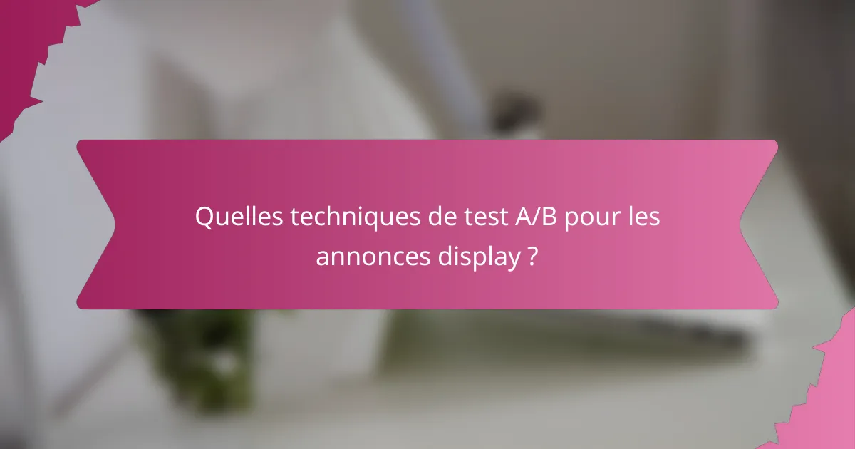 Quelles techniques de test A/B pour les annonces display ?