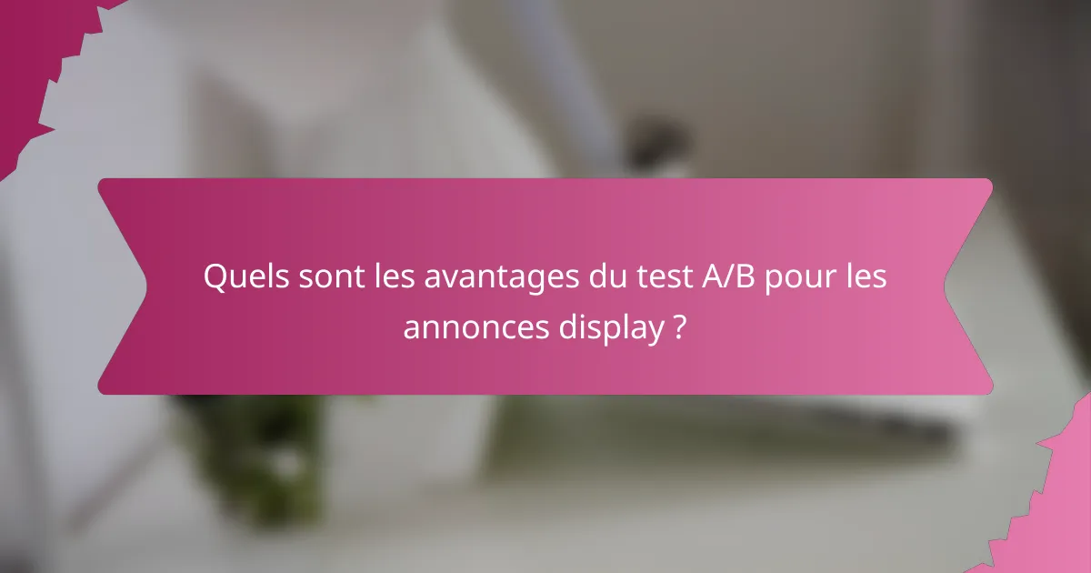 Quels sont les avantages du test A/B pour les annonces display ?