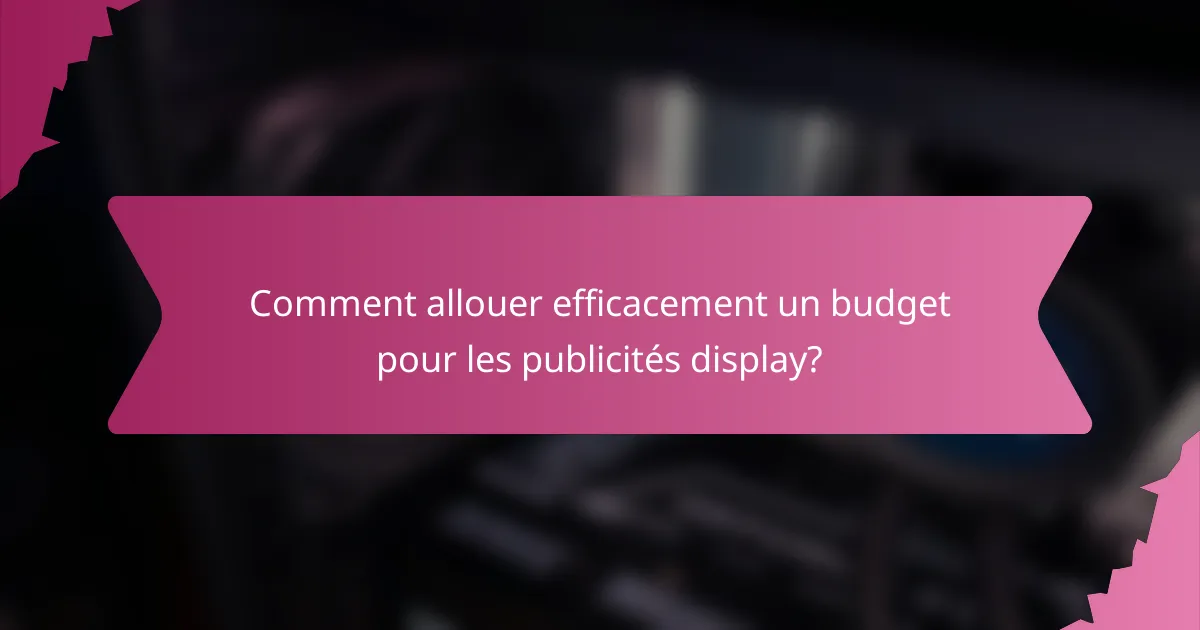 Comment allouer efficacement un budget pour les publicités display?