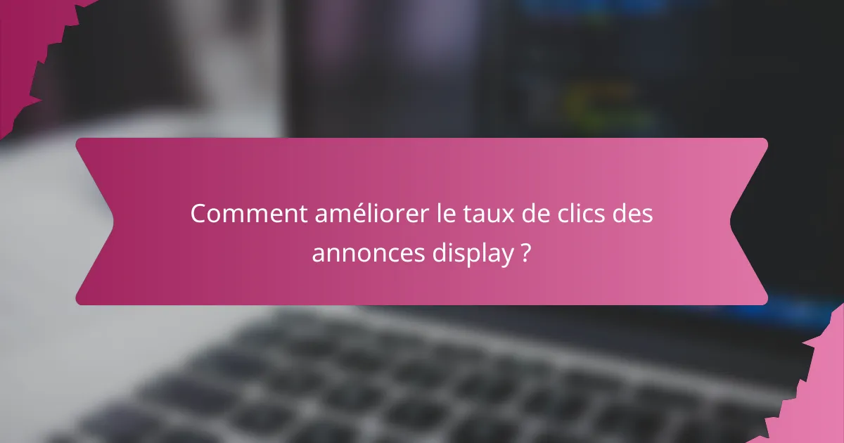 Comment améliorer le taux de clics des annonces display ?