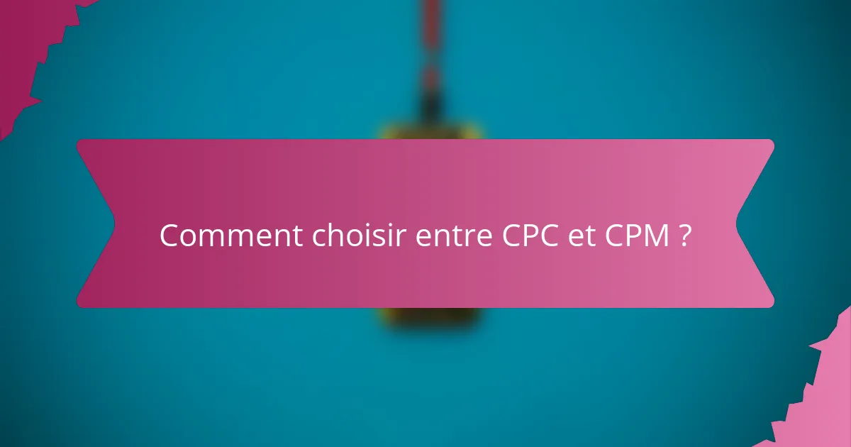 Comment choisir entre CPC et CPM ?