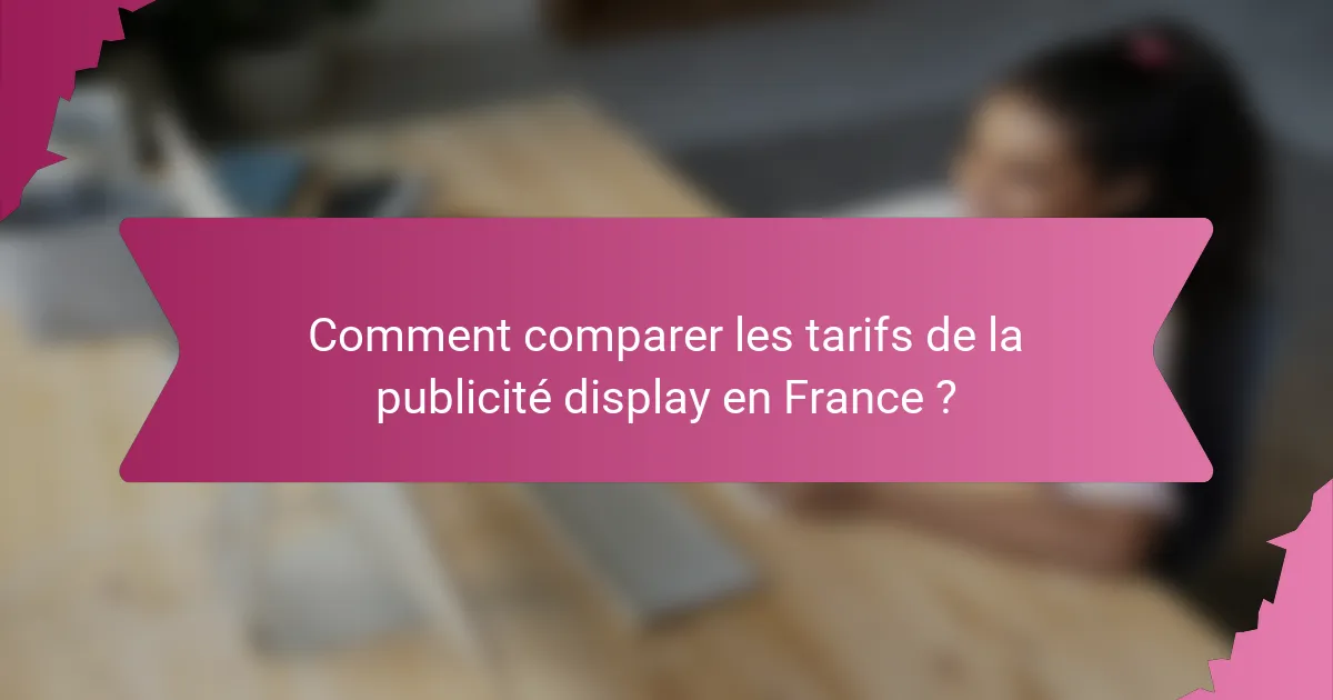 Comment comparer les tarifs de la publicité display en France ?