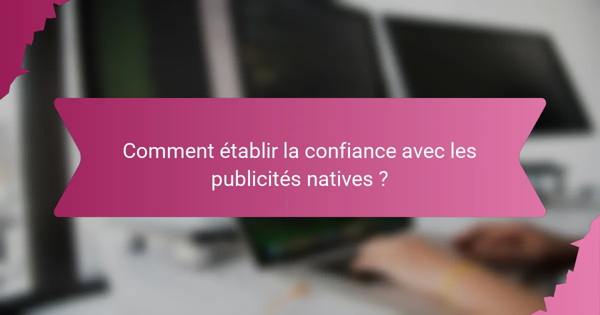 Comment établir la confiance avec les publicités natives ?