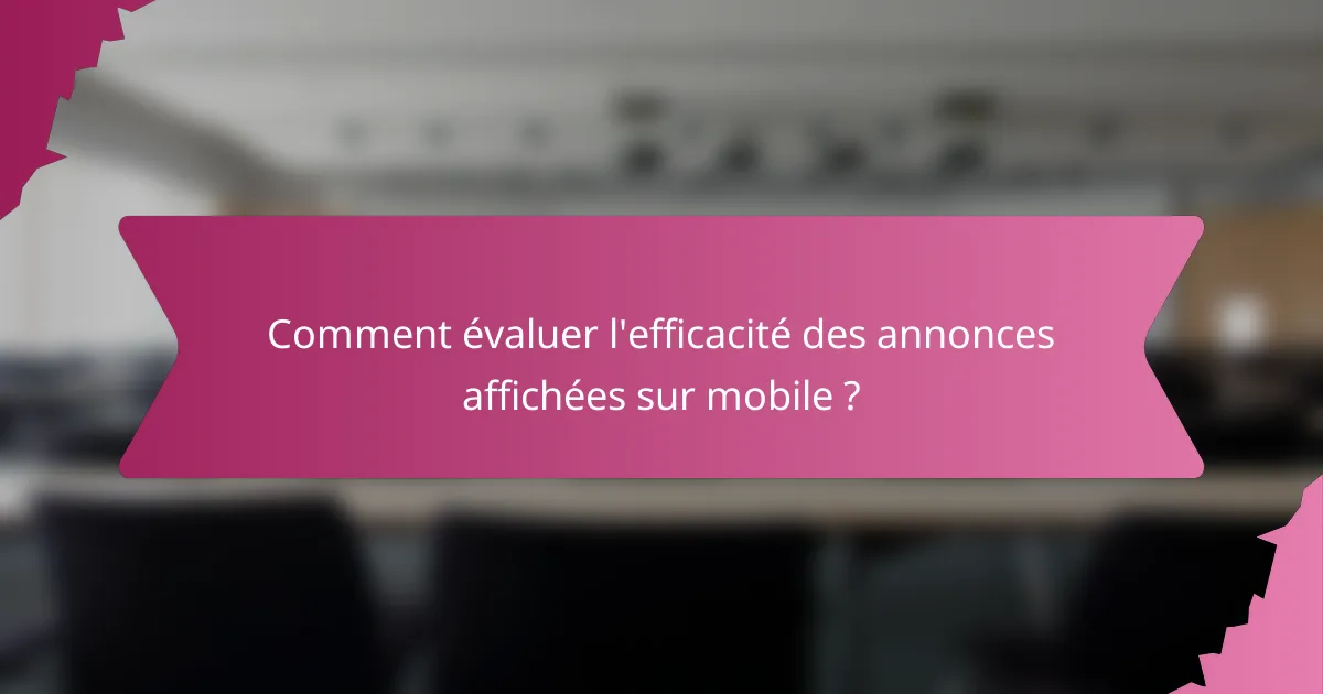 Comment évaluer l'efficacité des annonces affichées sur mobile ?