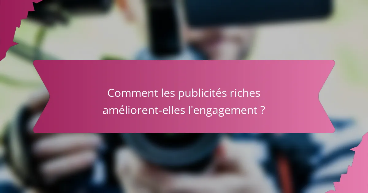 Comment les publicités riches améliorent-elles l'engagement ?