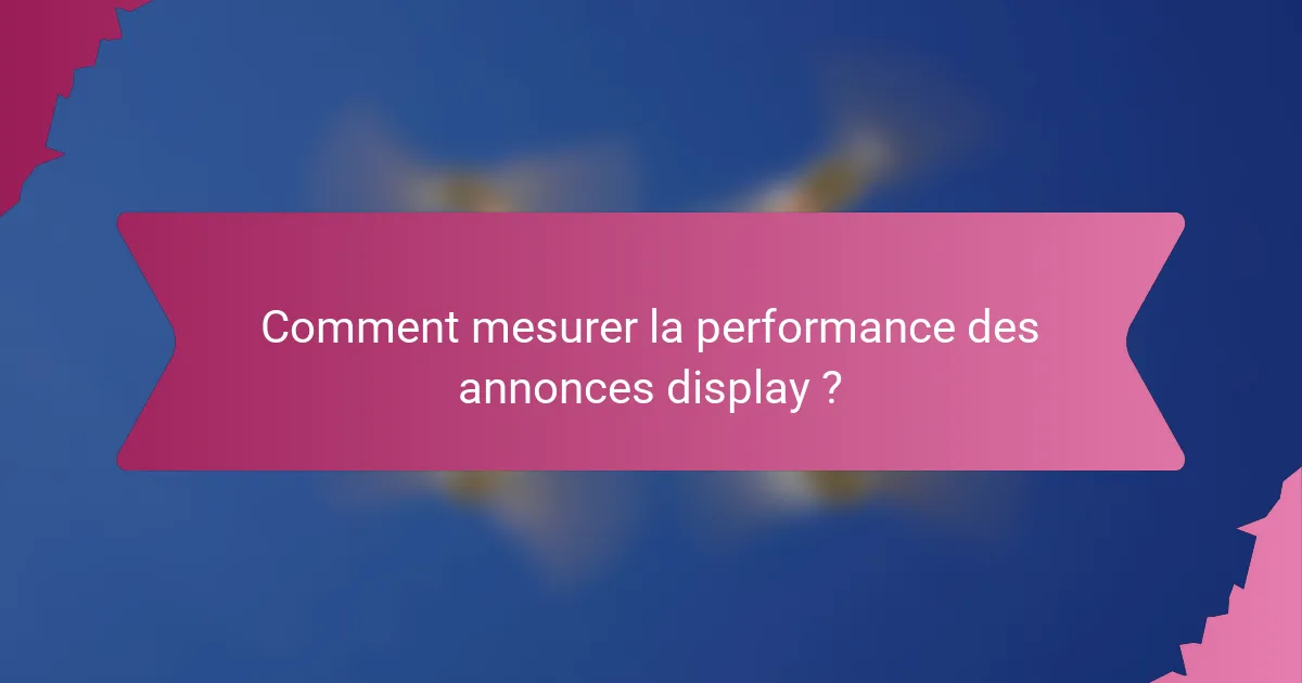 Comment mesurer la performance des annonces display ?