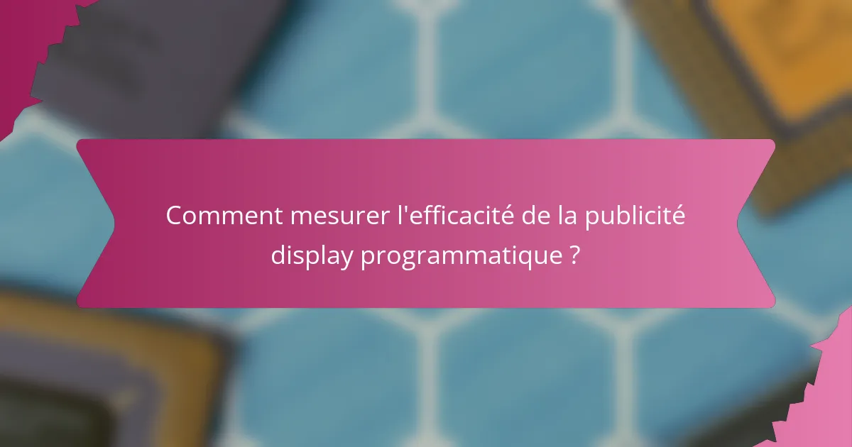 Comment mesurer l'efficacité de la publicité display programmatique ?