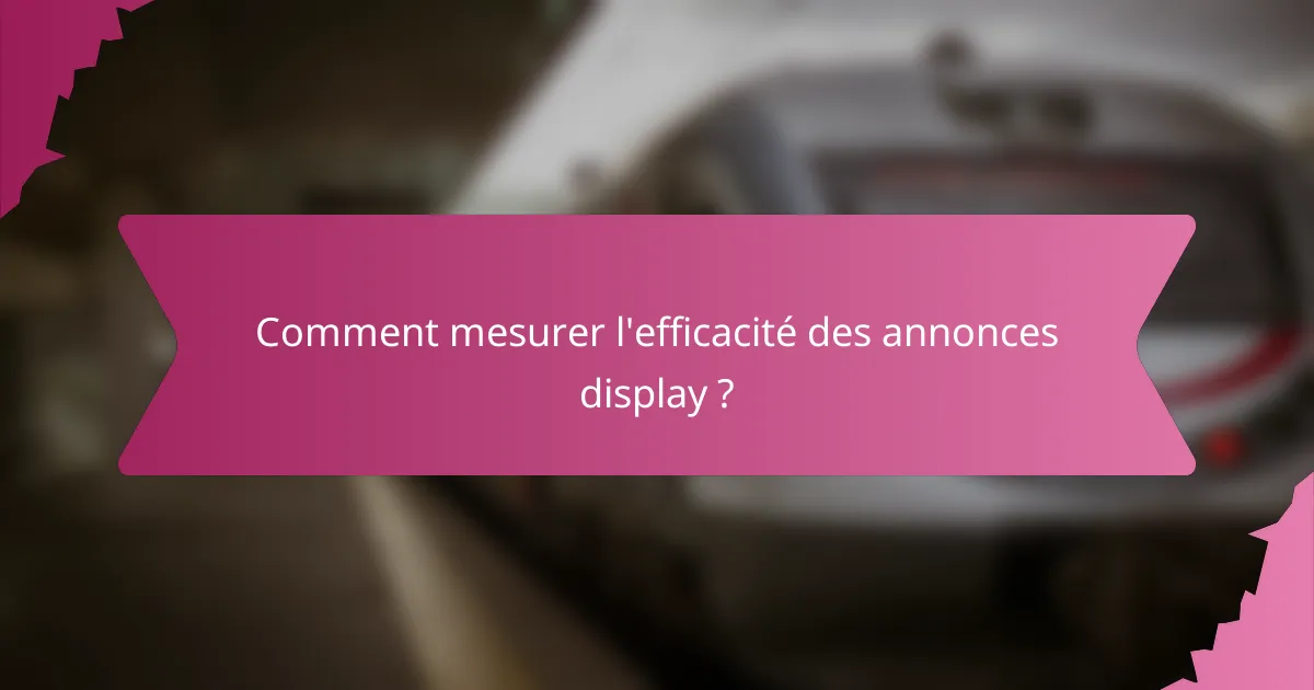 Comment mesurer l'efficacité des annonces display ?