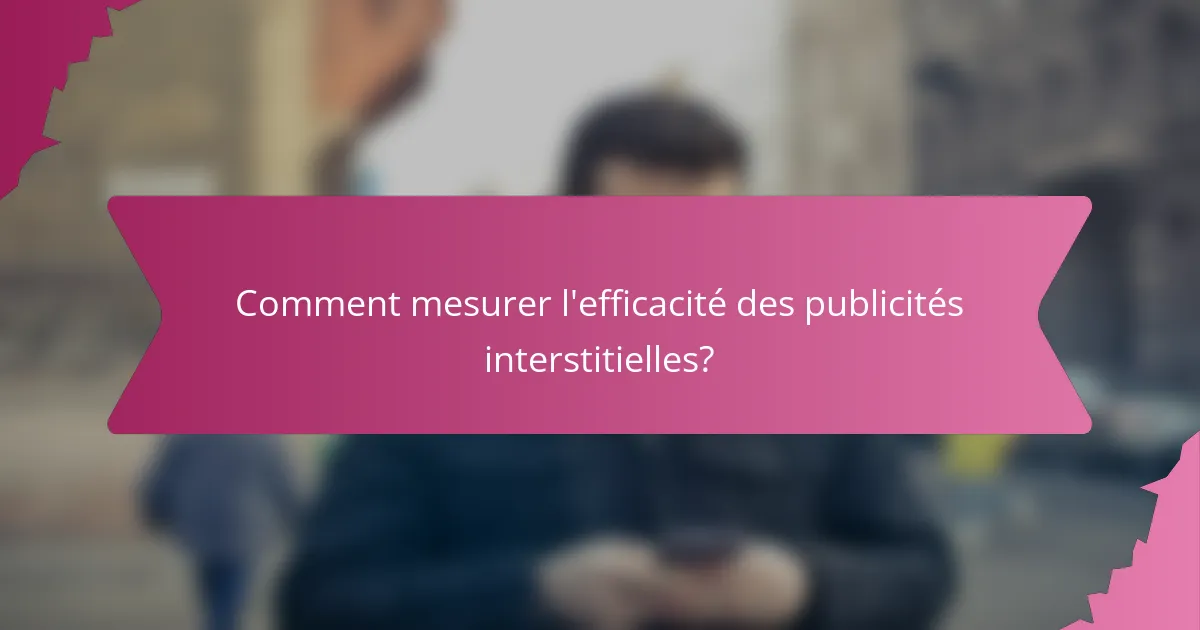 Comment mesurer l'efficacité des publicités interstitielles?