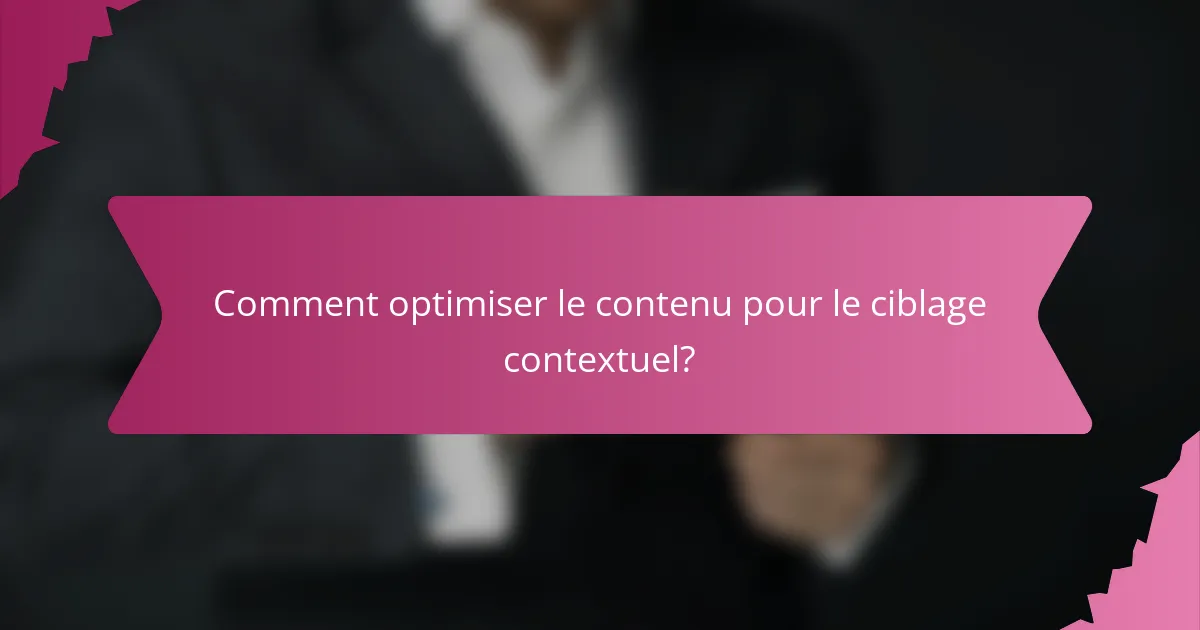 Comment optimiser le contenu pour le ciblage contextuel?
