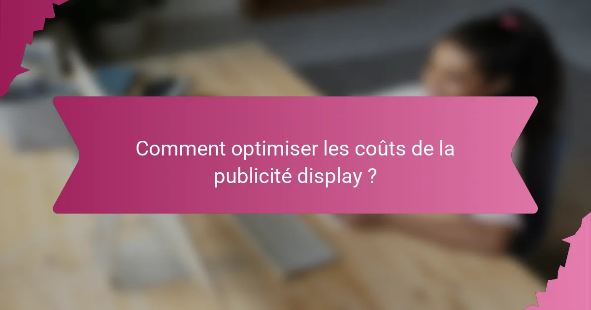 Comment optimiser les coûts de la publicité display ?