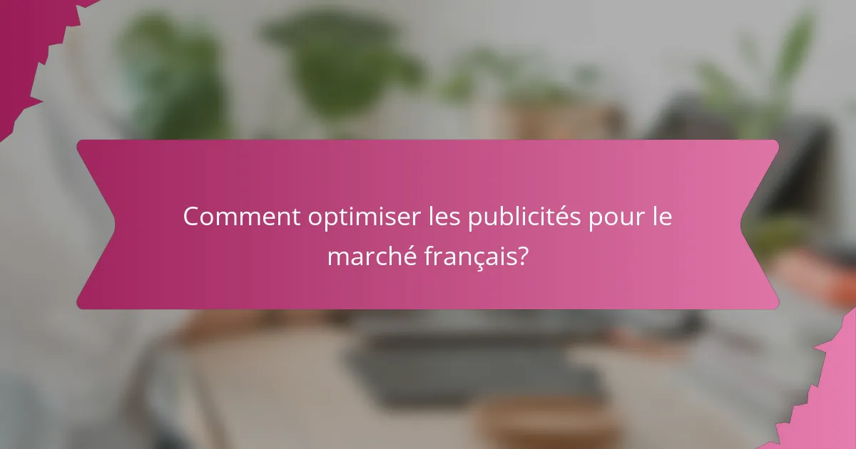 Comment optimiser les publicités pour le marché français?