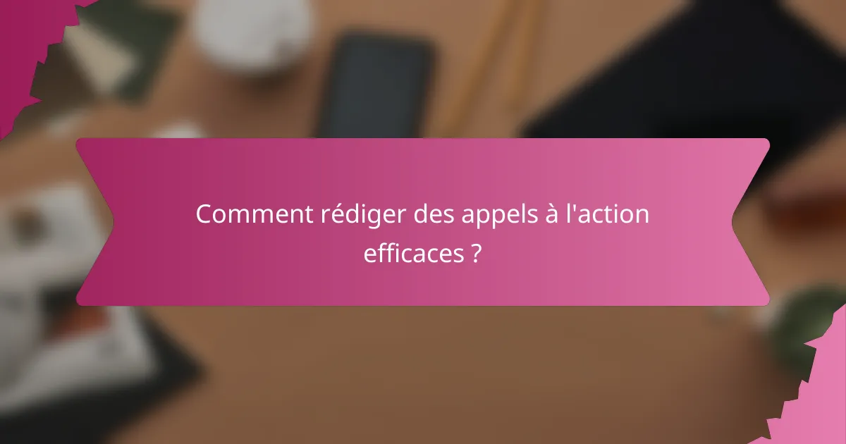 Comment rédiger des appels à l'action efficaces ?