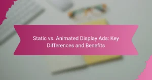 Publicités Display statiques vs animées : différences clés et avantages