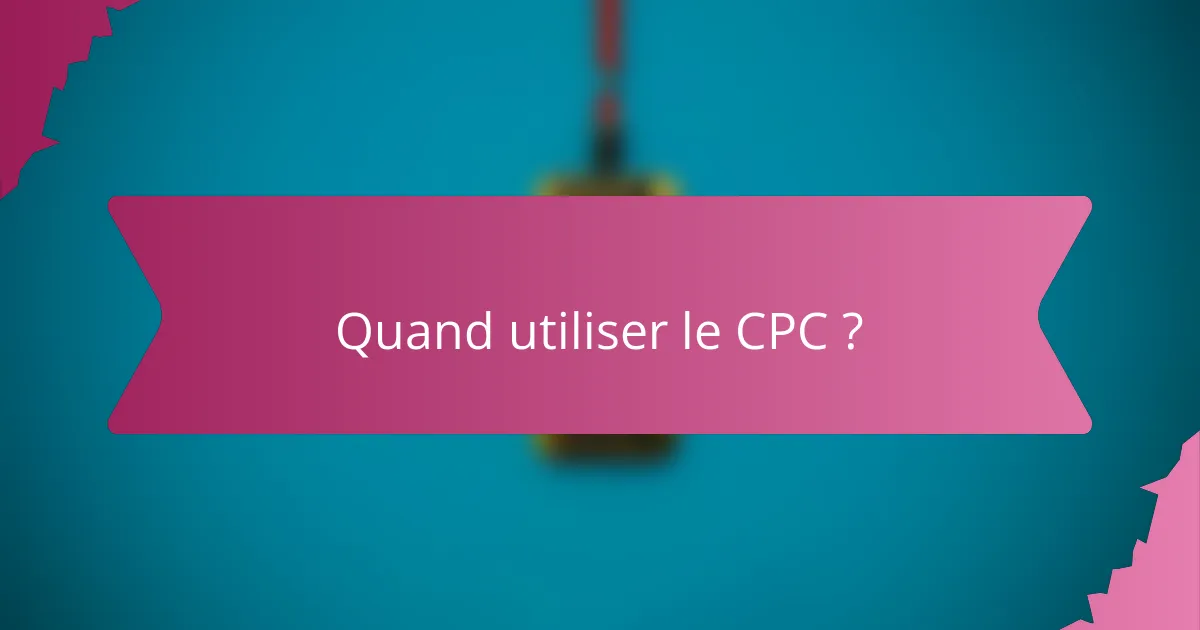 Quand utiliser le CPC ?