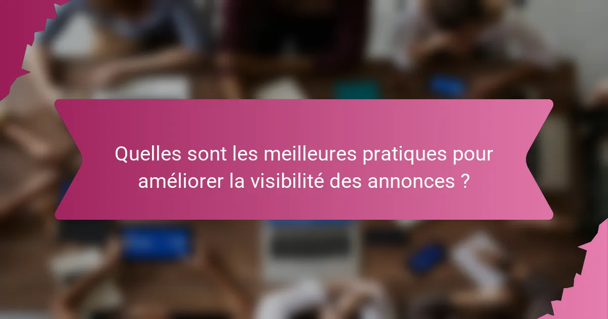 Quelles sont les meilleures pratiques pour améliorer la visibilité des annonces ?