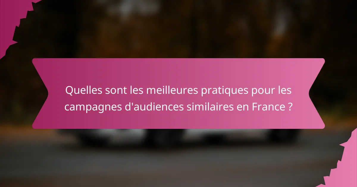 Quelles sont les meilleures pratiques pour les campagnes d'audiences similaires en France ?