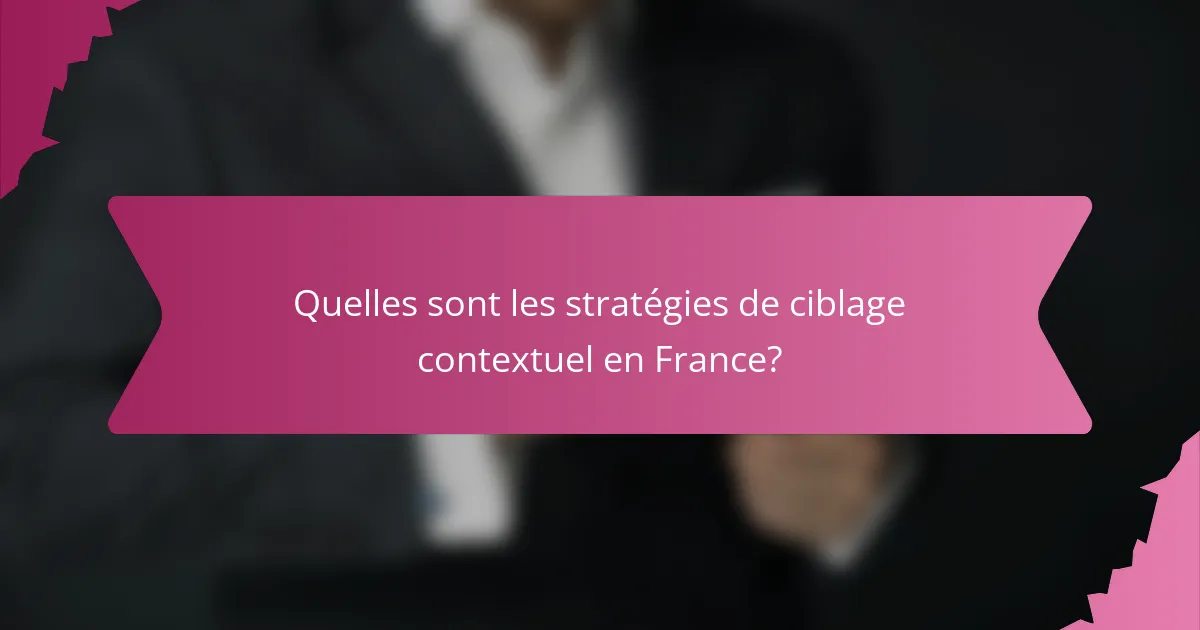 Quelles sont les stratégies de ciblage contextuel en France?