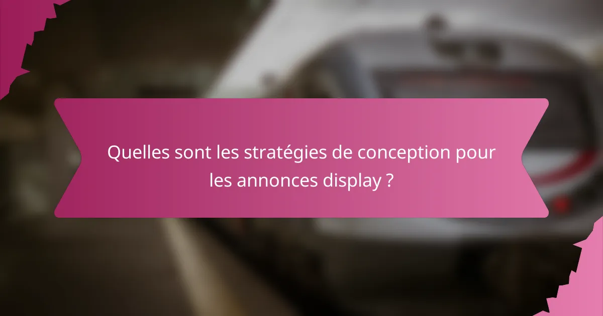 Quelles sont les stratégies de conception pour les annonces display ?