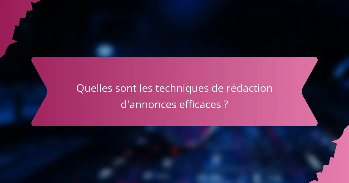 Quelles sont les techniques de rédaction d'annonces efficaces ?