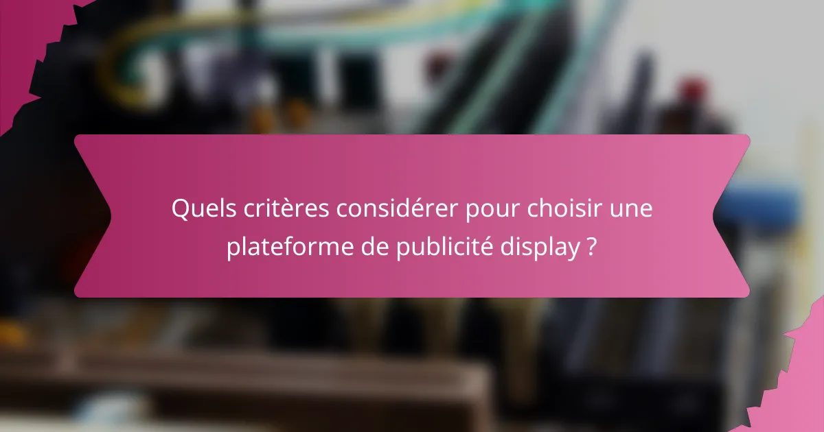 Quels critères considérer pour choisir une plateforme de publicité display ?
