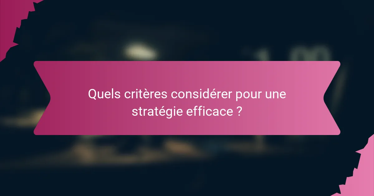 Quels critères considérer pour une stratégie efficace ?