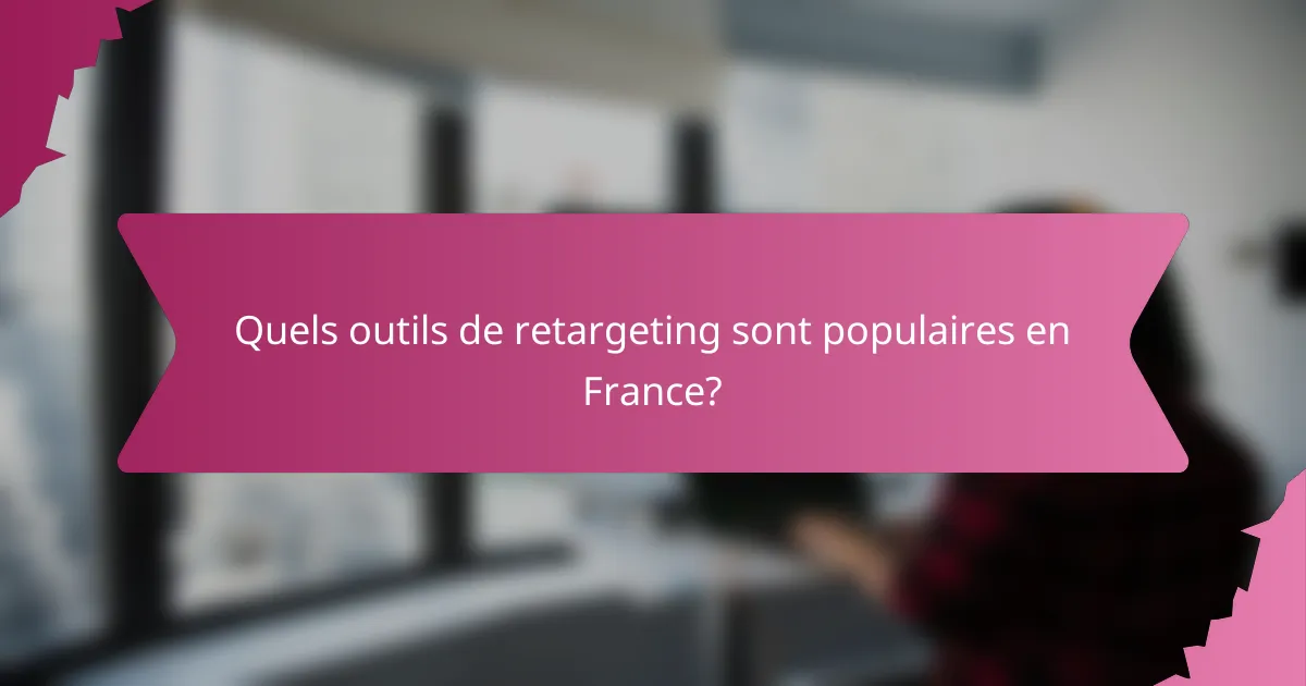 Quels outils de retargeting sont populaires en France?