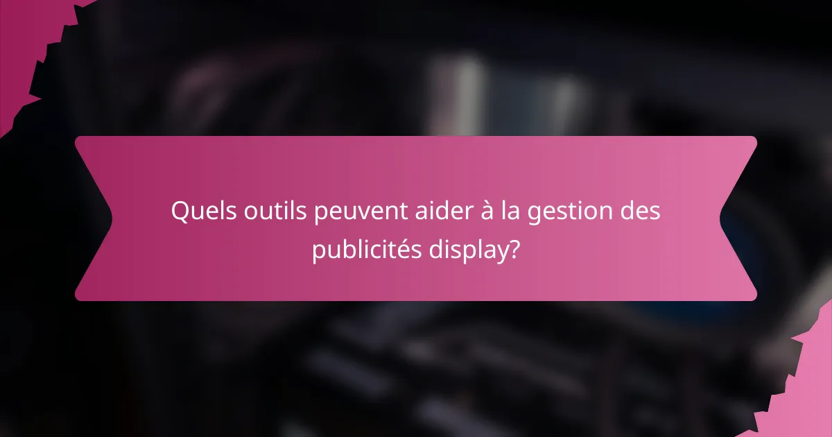 Quels outils peuvent aider à la gestion des publicités display?