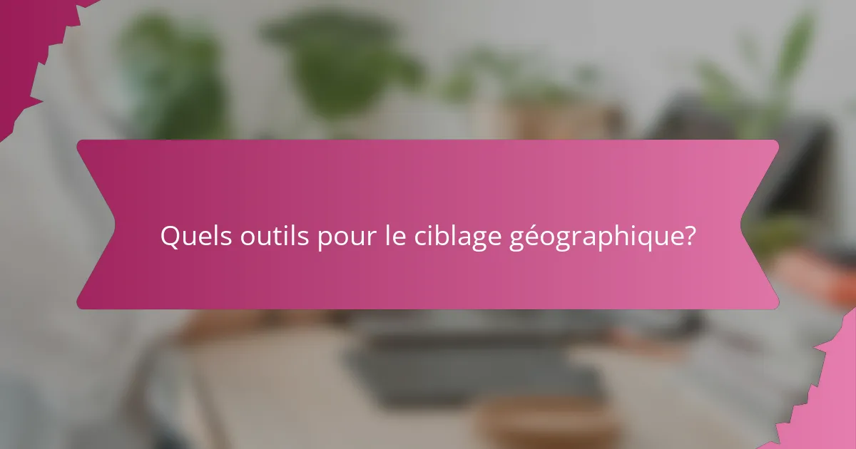 Quels outils pour le ciblage géographique?