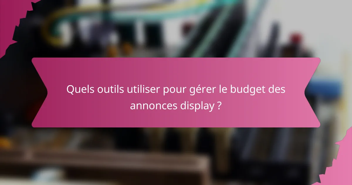 Quels outils utiliser pour gérer le budget des annonces display ?