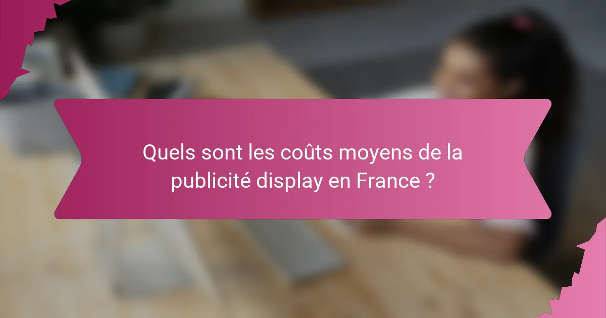 Quels sont les coûts moyens de la publicité display en France ?