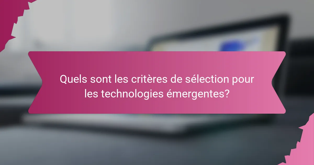 Quels sont les critères de sélection pour les technologies émergentes?