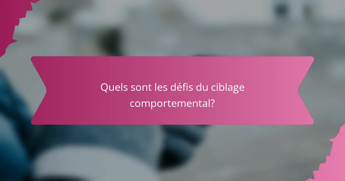 Quels sont les défis du ciblage comportemental?